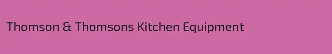 Thomson & Thomsons Kitchen Equipment
